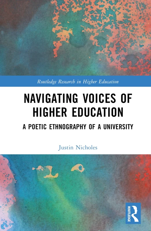 Navigating Voices of Higher Education: A Poetic Ethnography of a University (Routledge Research in Higher Education)