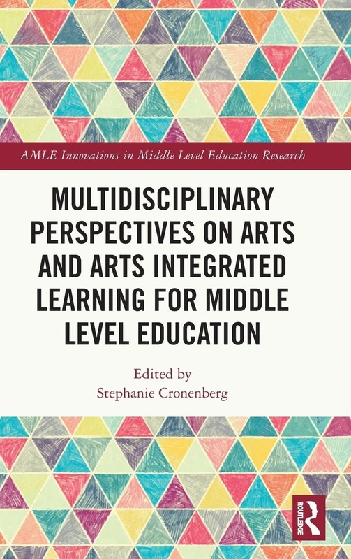 Multidisciplinary Perspectives on Arts and Arts Integrated Learning for Middle Level Education (AMLE Innovations in Middle Level Education Research)