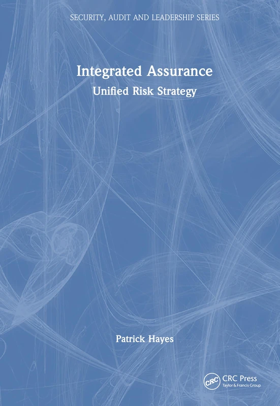 Integrated Assurance: Unified Risk Strategy (Security, Audit and Leadership Series)