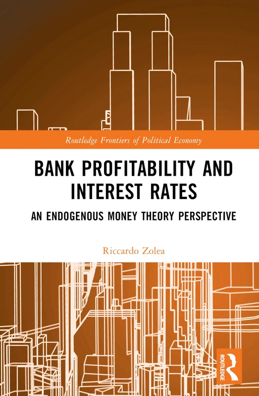 Bank Profitability and Interest Rates: An Endogenous Money Theory Perspective (Routledge Frontiers of Political Economy)