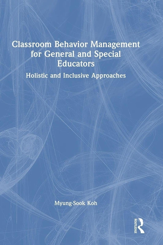 Classroom Behavior Management for General and Special Educators: Holistic and Inclusive Approaches
