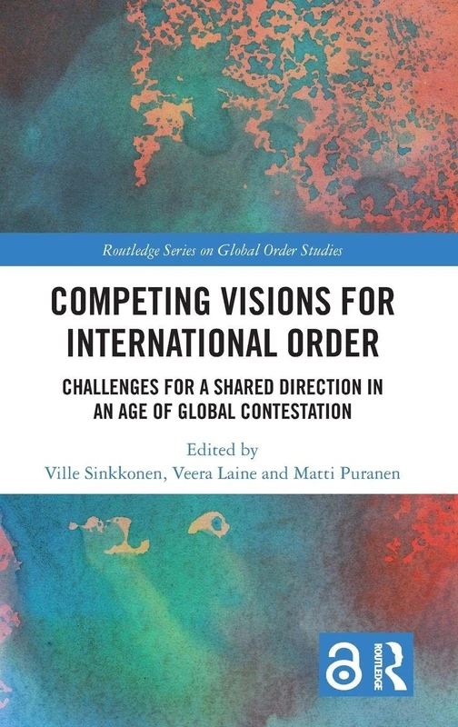 Competing Visions for International Order: Challenges for a Shared Direction in an Age of Global Contestation (Routledge Series on Global Order Studies)