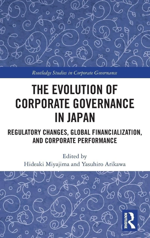 The Evolution of Corporate Governance in Japan: Regulatory Changes, Global Financialization, and Corporate Performance (Routledge Studies in Corporate Governance)
