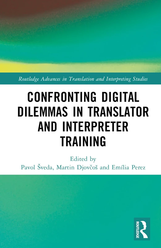 Confronting Digital Dilemmas in Translator and Interpreter Training (Routledge Advances in Translation and Interpreting Studies)