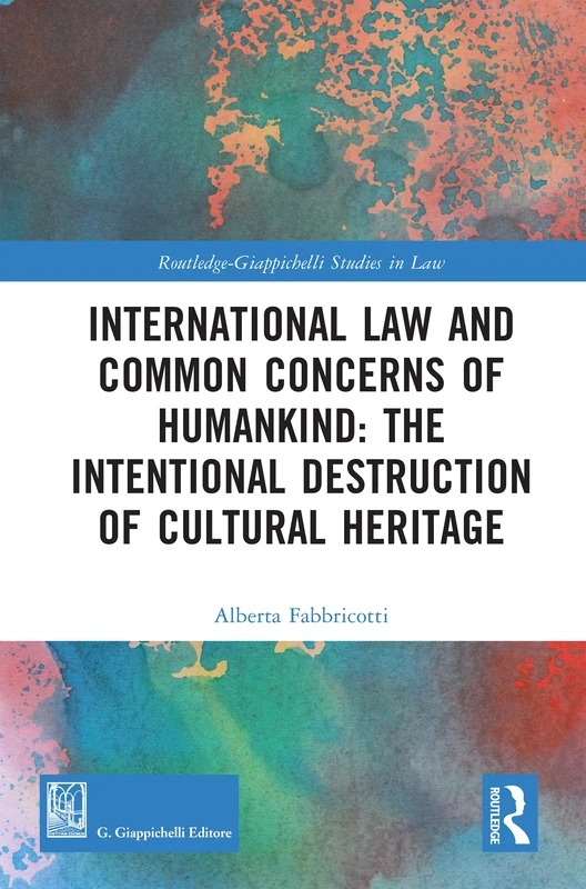 International Law and Common Concerns of Humankind: The Intentional Destruction of Cultural Heritage (Routledge-Giappichelli Studies in Law) - Image 1