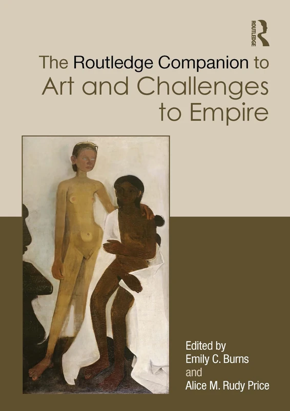 The Routledge Companion to Art and Challenges to Empire (Routledge Art History and Visual Studies Companions)