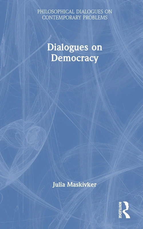 Routledge Dialogues on Democracy - Philosophical Dialogues