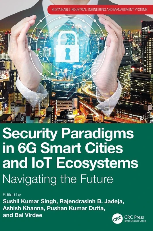 Security Paradigms in 6G Smart Cities and IoT Ecosystems: Navigating the Future (Sustainable Industrial Engineering and Management Systems)