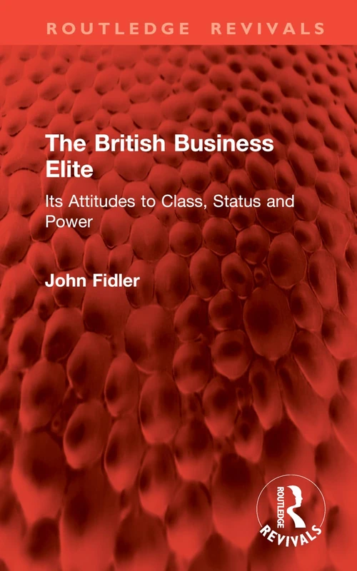 The British Business Elite: Its Attitudes to Class, Status and Power (Routledge Revivals)