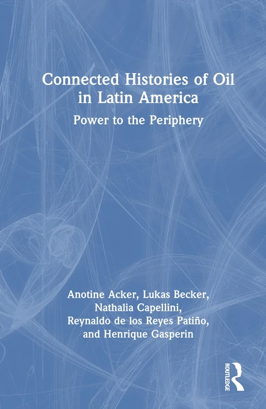Connected Histories of Oil in Latin America: Power to the Periphery