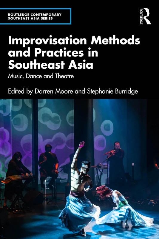 Improvisation Methods and Practices in Southeast Asia: Music, Dance and Theatre (Routledge Contemporary Southeast Asia Series)