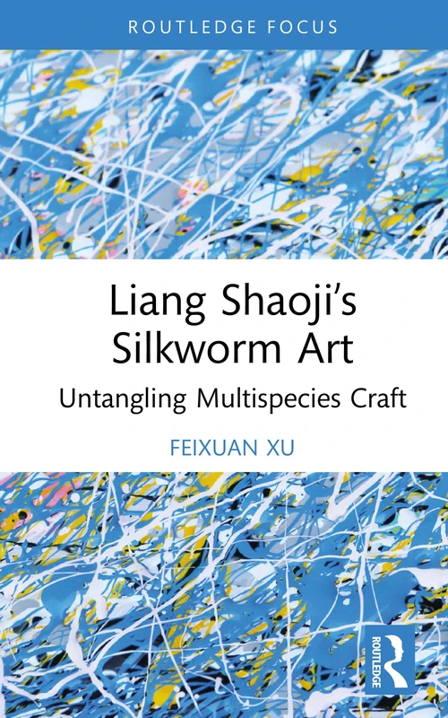 Liang Shaoji’s Silkworm Art: Untangling Multispecies Craft (Multispecies Anthropology)