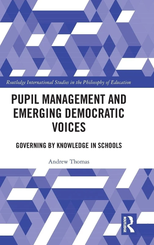 Pupil Management and Emerging Democratic Voices: Governing by Knowledge in Schools (Routledge International Studies in the Philosophy of Education)
