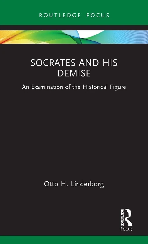 Socrates and his Demise: An Examination of the Historical Figure (Routledge Focus on Classical Studies) - Image 1