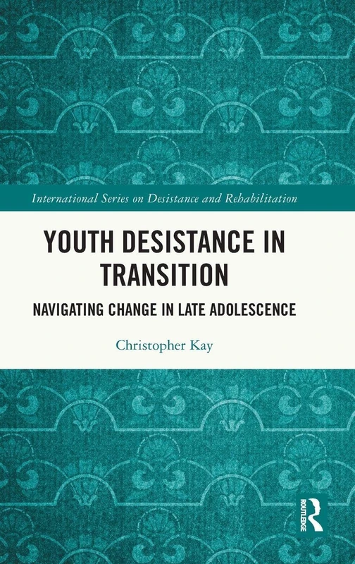 Youth Desistance in Transition: Navigating Change in Late Adolescence (International Series on Desistance and Rehabilitation)