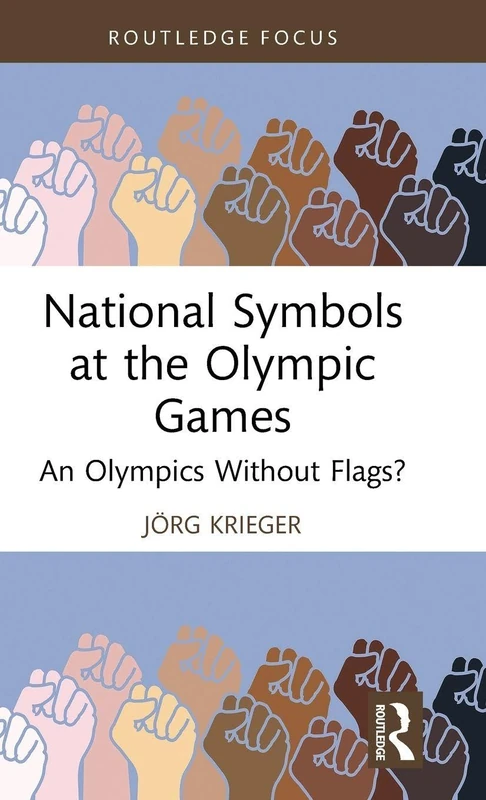 National Symbols at the Olympic Games: An Olympics Without Flags? (Routledge Focus on Sport, Culture and Society)