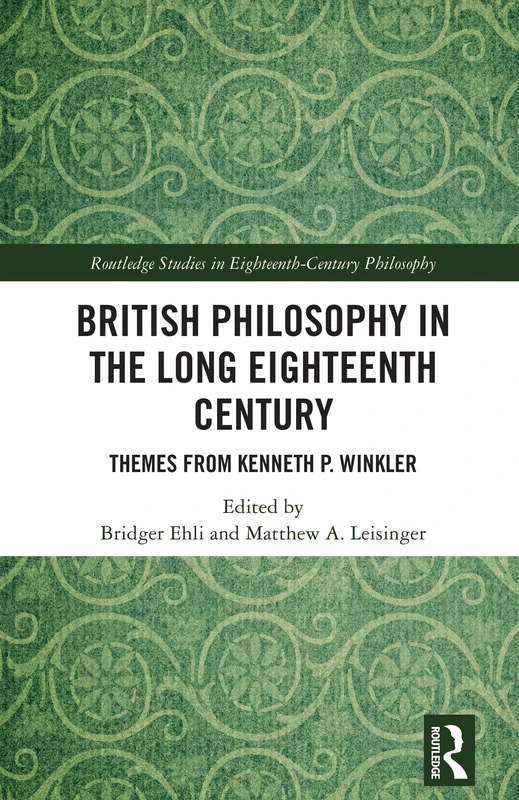 British Philosophy in the Long Eighteenth Century: Themes from Kenneth P. Winkler (Routledge Studies in Eighteenth-Century Philosophy)