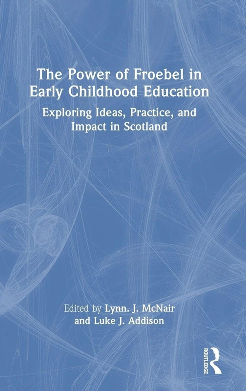 The Power of Froebel in Early Childhood Education: Exploring Ideas, Practice, and Impact in Scotland