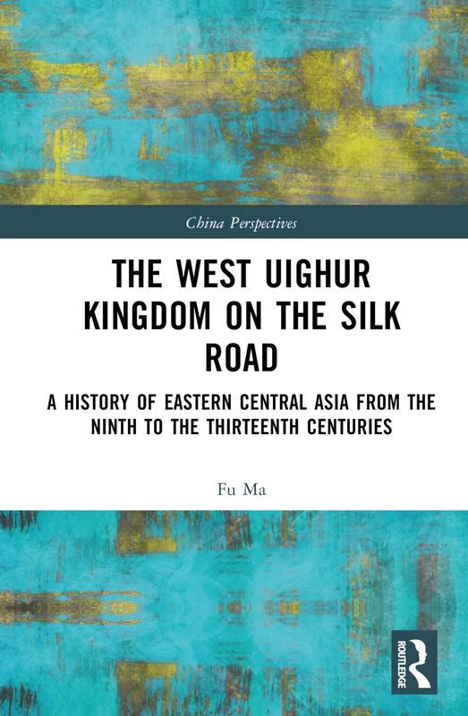 The West Uighur Kingdom on the Silk Road: A History of Eastern Central Asia from the Ninth to the Thirteenth Centuries (China Perspectives)