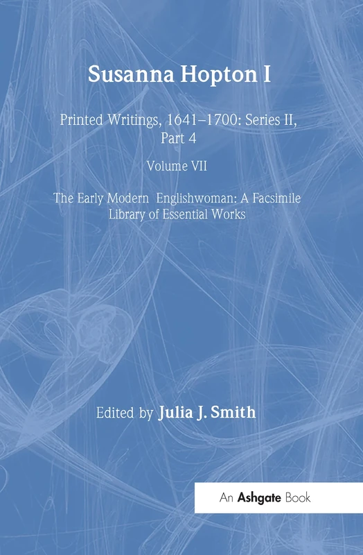 Susanna Hopton, I and II: Printed Writings, 1641–1700: Series II, Part Four, Volume 7 (The Early Modern Englishwoman: A Facsimile Library of Essential ... Writings, 1641-1700: Series II, Part Four)