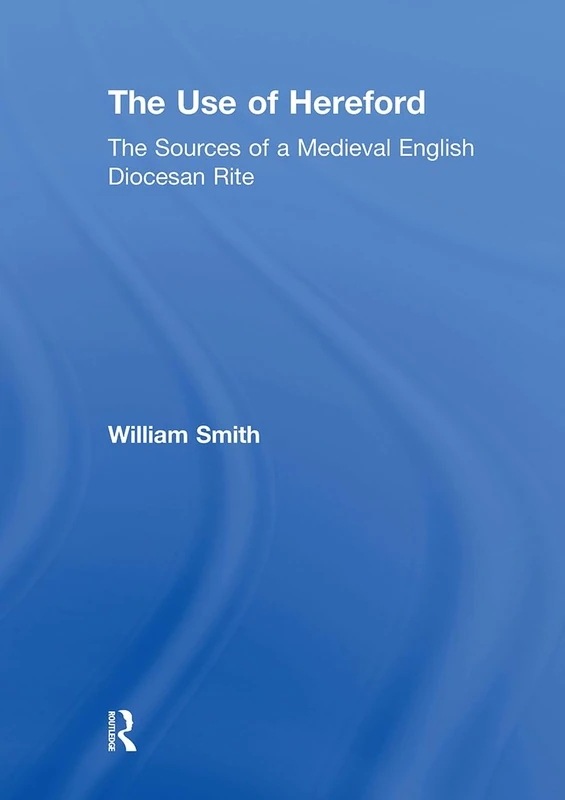 The Use of Hereford: The Sources of a Medieval English Diocesan Rite
