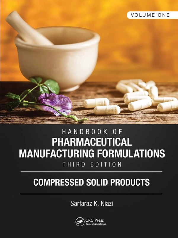 Handbook of Pharmaceutical Manufacturing Formulations, Third Edition: Volume One, Compressed Solid Products: 1