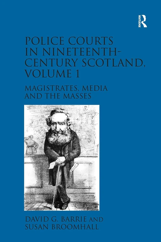 Police Courts in Nineteenth-Century Scotland, Volume 1: Magistrates, Media and the Masses