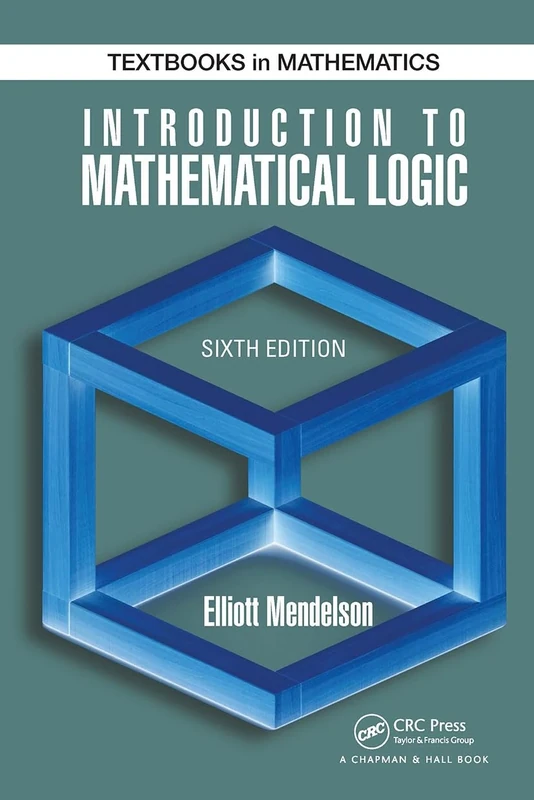 Introduction to Mathematical Logic (Discrete Mathematics and Its Applications)
