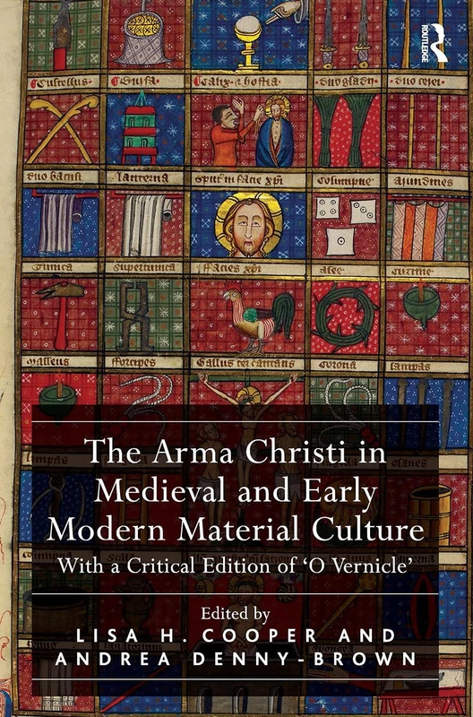 The Arma Christi in Medieval and Early Modern Material Culture: With a Critical Edition of 'O Vernicle'