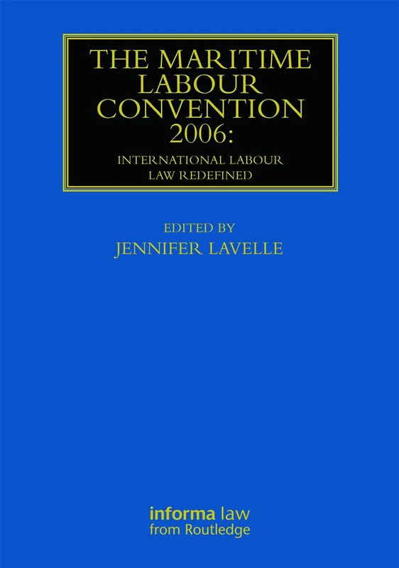The Maritime Labour Convention 2006: International Labour Law Redefined (Maritime and Transport Law Library)