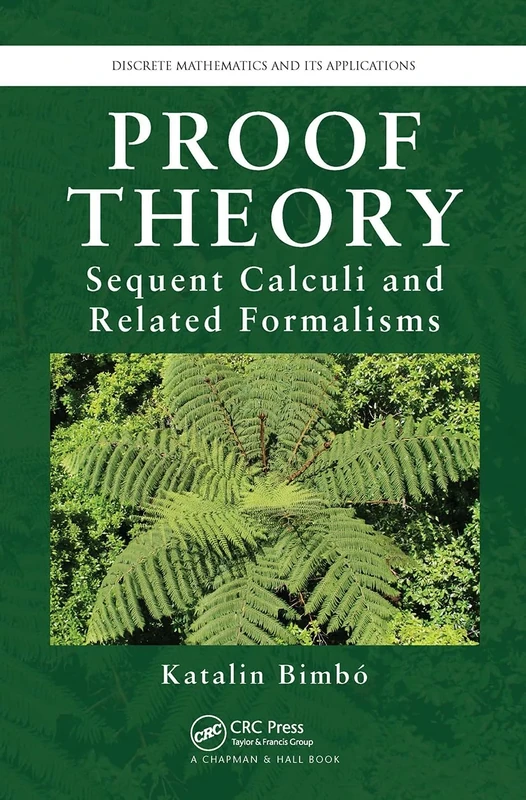 Proof Theory: Sequent Calculi and Related Formalisms (Discrete Mathematics and Its Applications)