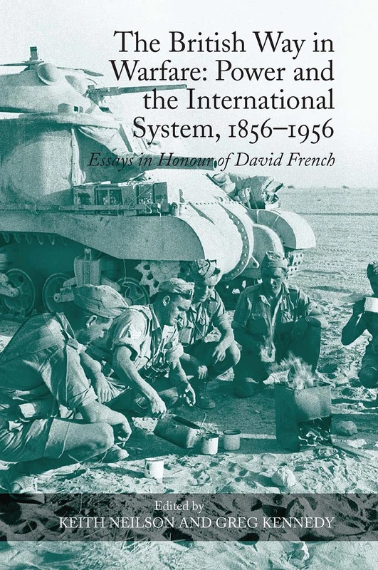 The British Way in Warfare: Power and the International System, 18561956: Essays in Honour of David French