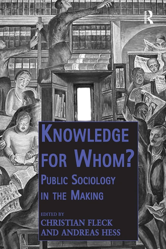 Knowledge for Whom?: Public Sociology in the Making (Public Intellectuals and the Sociology of Knowledge)