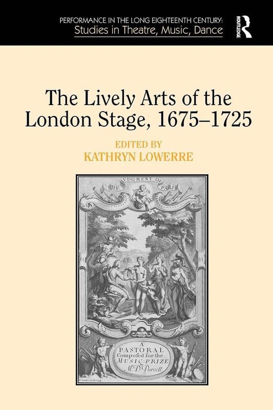 The Lively Arts of the London Stage, 16751725 (Performance in the Long Eighteenth Century: Studies in Theatre, Music, Dance)