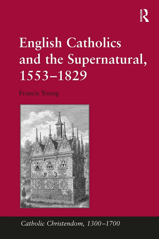 English Catholics and the Supernatural, 1553–1829 (Catholic Christendom, 1300-1700)