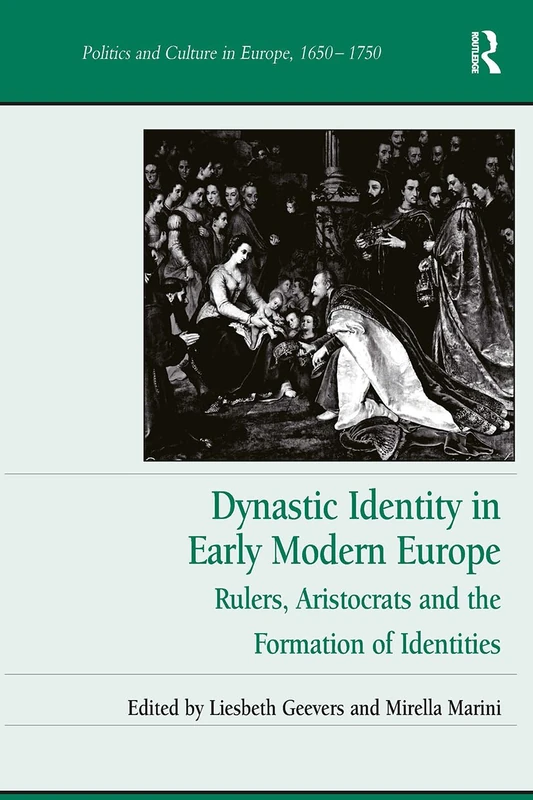 Dynastic Identity in Early Modern Europe: Rulers, Aristocrats and the Formation of Identities (Politics and Culture in Europe, 1650-1750)