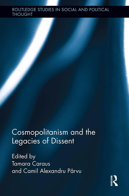 Cosmopolitanism and the Legacies of Dissent (Routledge Studies in Social and Political Thought)
