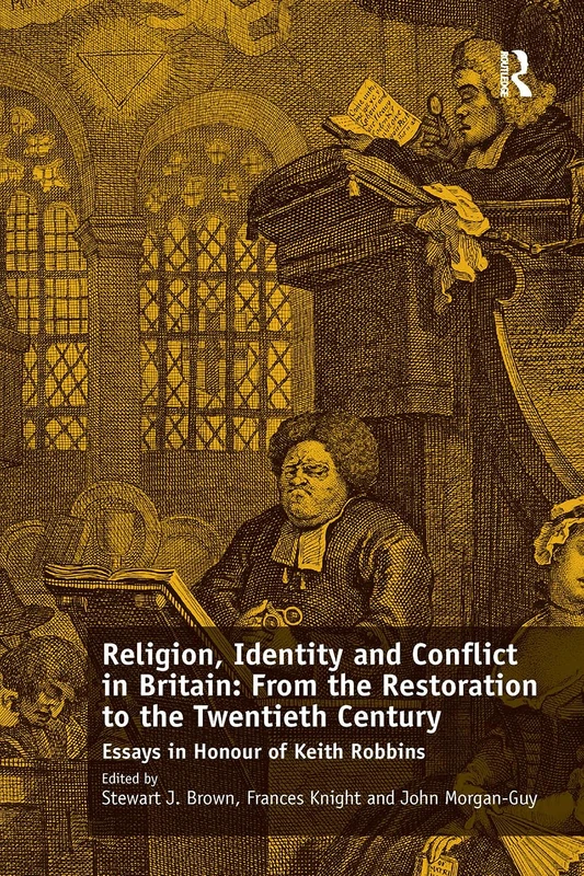 Religion, Identity and Conflict in Britain: From the Restoration to the Twentieth Century: Essays in Honour of Keith Robbins