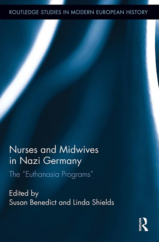 Nurses and Midwives in Nazi Germany: The "Euthanasia Programs" (Routledge Studies in Modern European History)