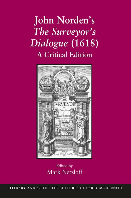 John Norden's The Surveyor's Dialogue (1618): A Critical Edition (Literary and Scientific Cultures of Early Modernity)
