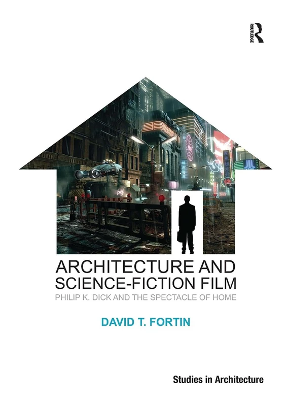 Architecture and Science-Fiction Film: Philip K. Dick and the Spectacle of Home (Ashgate Studies in Architecture)