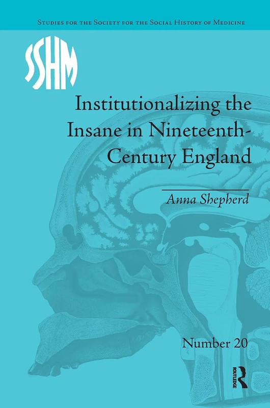 Institutionalizing the Insane in Nineteenth-Century England (Studies for the Society for the Social History of Medicine)