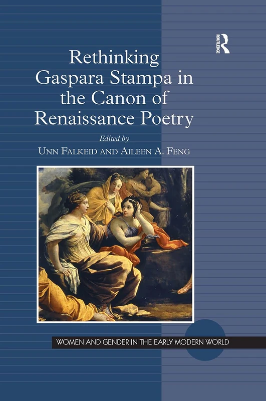 Rethinking Gaspara Stampa in the Canon of Renaissance Poetry (Women and Gender in the Early Modern World)