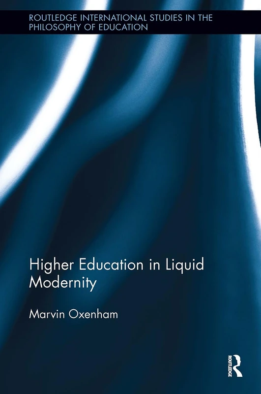 Higher Education in Liquid Modernity (Routledge International Studies in the Philosophy of Education)