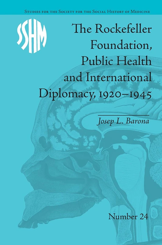 The Rockefeller Foundation, Public Health and International Diplomacy, 19201945 (Studies for the Society for the Social History of Medicine)