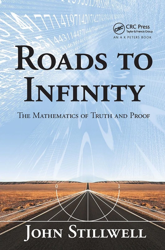 Roads to Infinity: The Mathematics of Truth and Proof (AK Peters/CRC Recreational Mathematics Series)