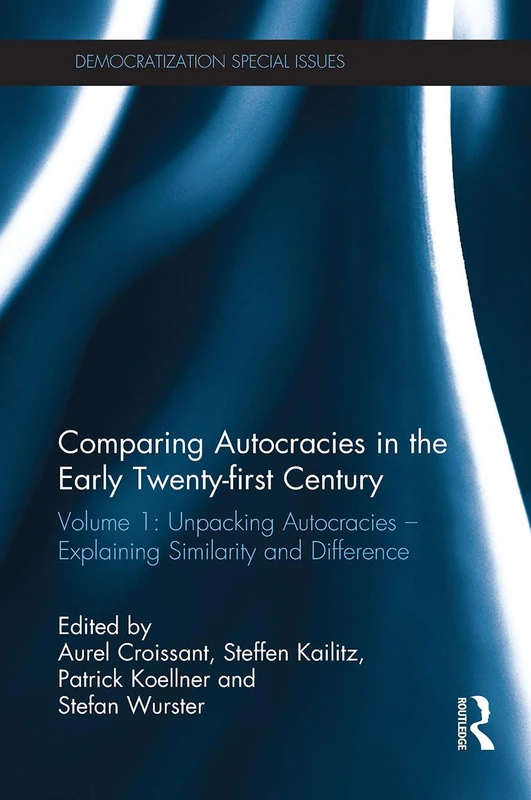 Comparing autocracies in the early Twenty-first Century: Volume 1: Unpacking Autocracies - Explaining Similarity and Difference (Democratization Special Issues)