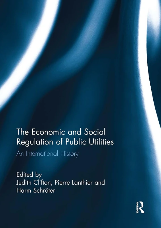 The Economic and Social Regulation of Public Utilities: An International History
