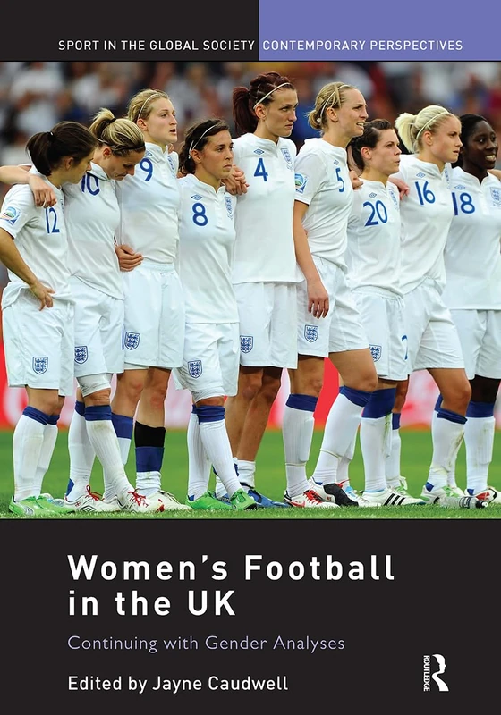 Women's Football in the UK: Continuing with Gender Analyses (Sport in the Global Society – Contemporary Perspectives)