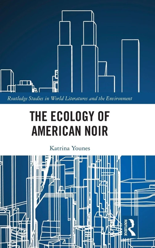 The Ecology of American Noir (Routledge Studies in World Literatures and the Environment)